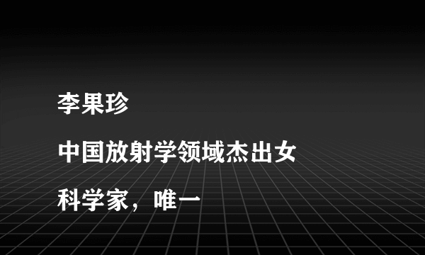 李果珍
中国放射学领域杰出女科学家，唯一