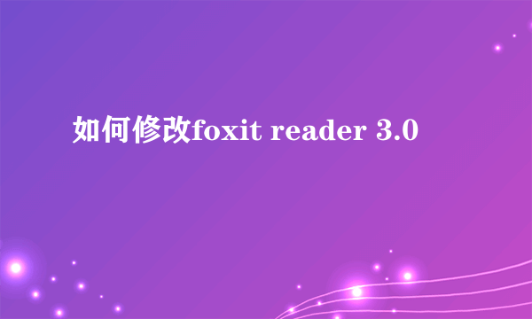 如何修改foxit reader 3.0