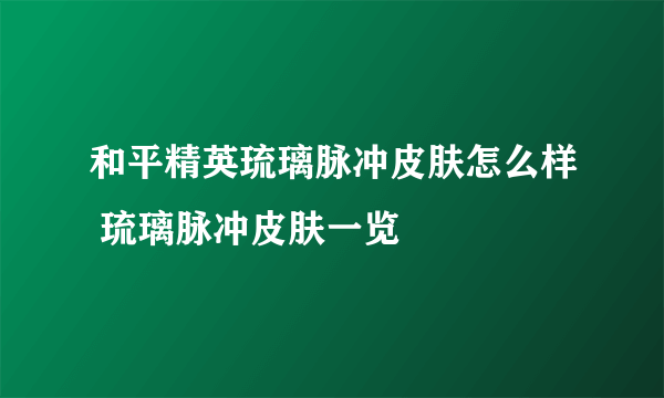 和平精英琉璃脉冲皮肤怎么样 琉璃脉冲皮肤一览