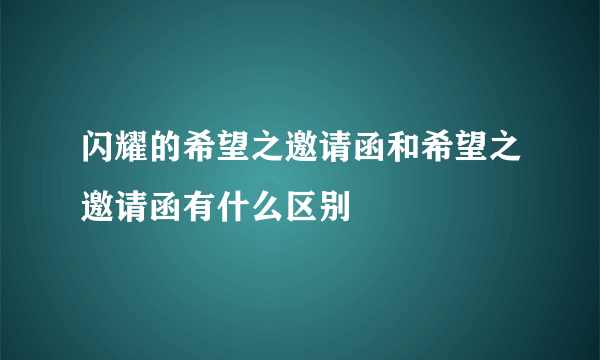 闪耀的希望之邀请函和希望之邀请函有什么区别