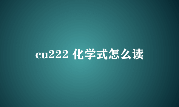 cu222 化学式怎么读