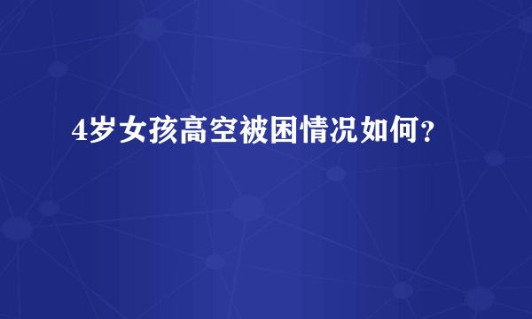 4岁女孩高空被困情况如何？