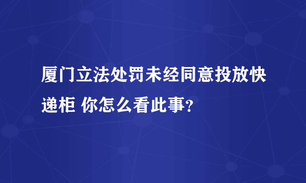 厦门立法处罚未经同意投放快递柜 你怎么看此事？