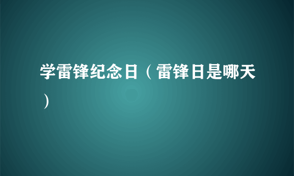 学雷锋纪念日（雷锋日是哪天）