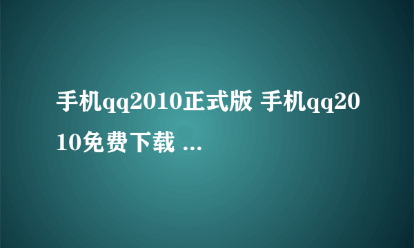 手机qq2010正式版 手机qq2010免费下载 qq2010手机版