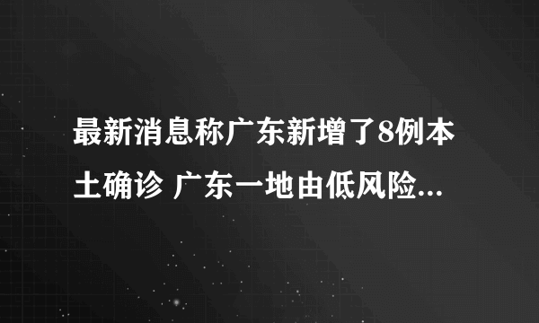 最新消息称广东新增了8例本土确诊 广东一地由低风险调整为中风险