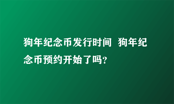 狗年纪念币发行时间  狗年纪念币预约开始了吗？