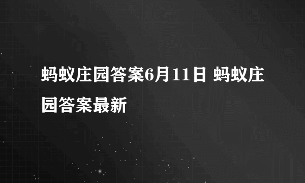 蚂蚁庄园答案6月11日 蚂蚁庄园答案最新