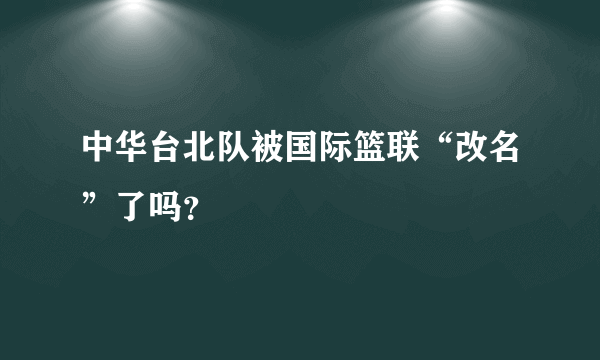 中华台北队被国际篮联“改名”了吗？