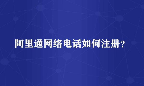 阿里通网络电话如何注册？