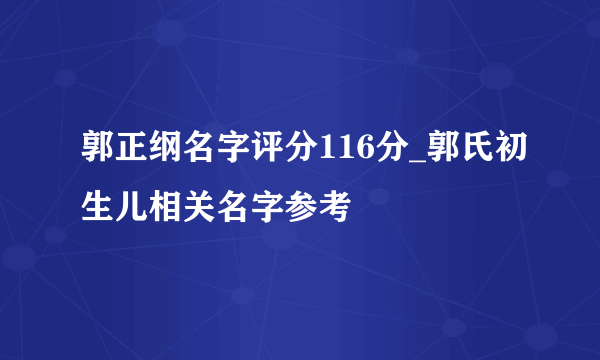 郭正纲名字评分116分_郭氏初生儿相关名字参考