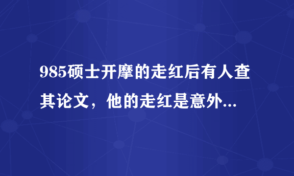 985硕士开摩的走红后有人查其论文，他的走红是意外还是有人在包装？