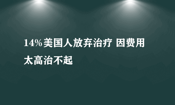 14%美国人放弃治疗 因费用太高治不起