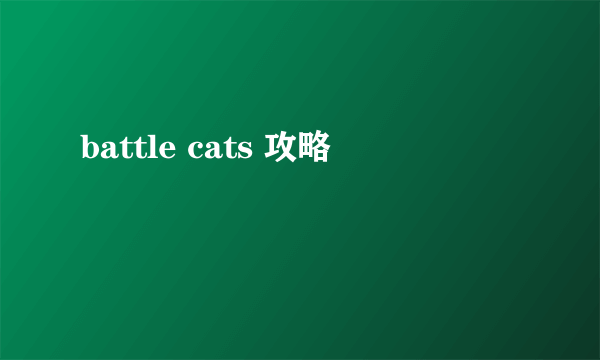 battle cats 攻略