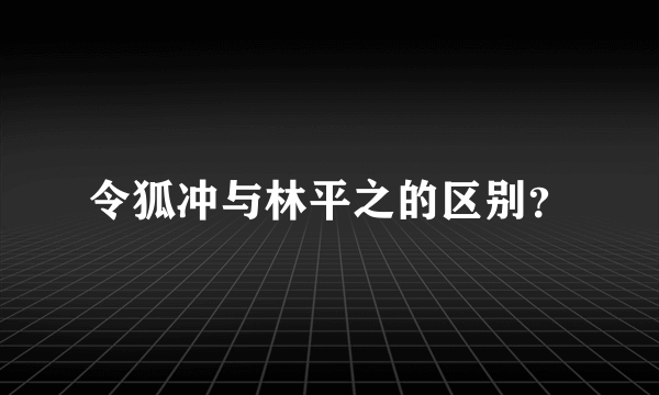 令狐冲与林平之的区别？