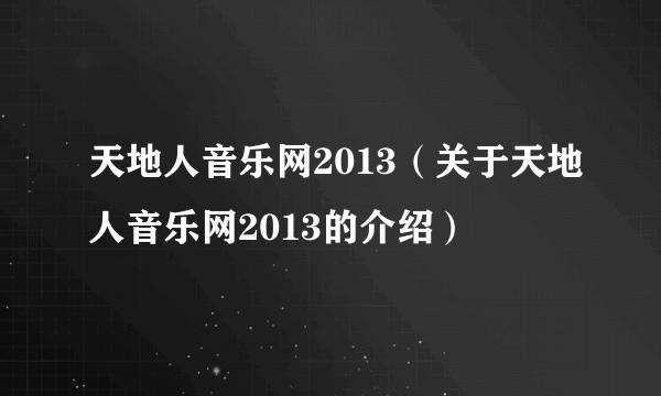 天地人音乐网2013（关于天地人音乐网2013的介绍）