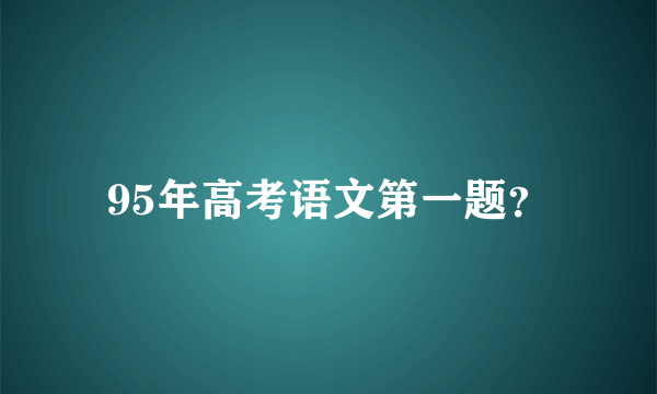 95年高考语文第一题？