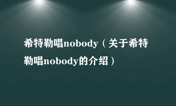 希特勒唱nobody（关于希特勒唱nobody的介绍）