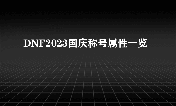 DNF2023国庆称号属性一览