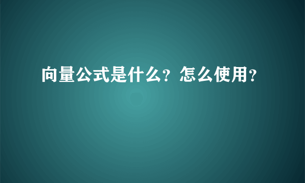 向量公式是什么？怎么使用？