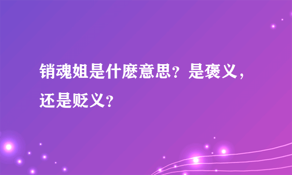 销魂姐是什麽意思？是褒义，还是贬义？