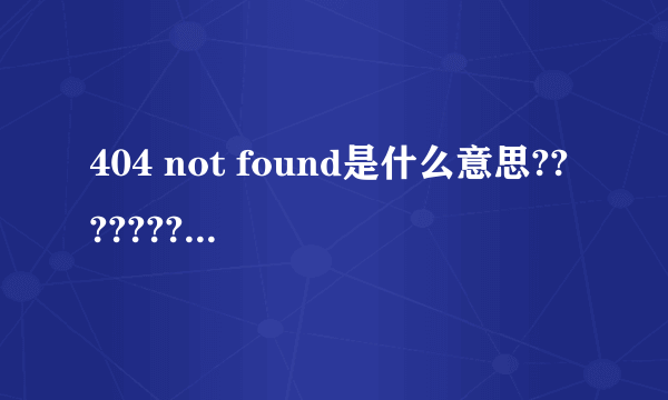 404 not found是什么意思???????????????????????