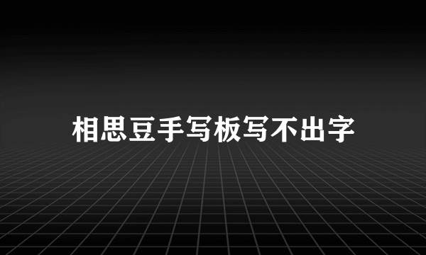 相思豆手写板写不出字