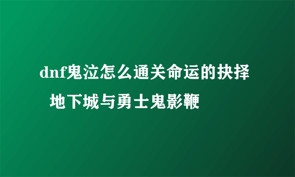 dnf鬼泣怎么通关命运的抉择   地下城与勇士鬼影鞭