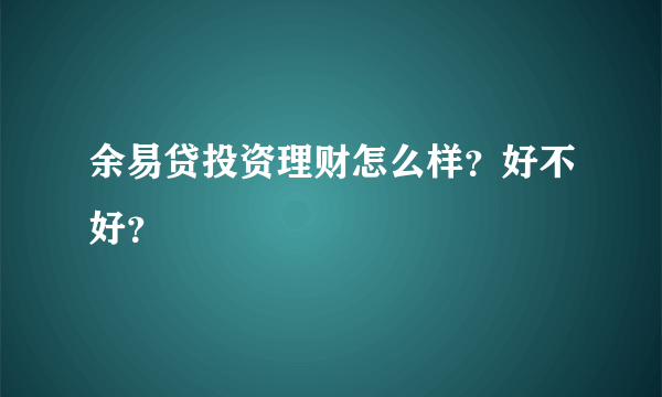 余易贷投资理财怎么样？好不好？