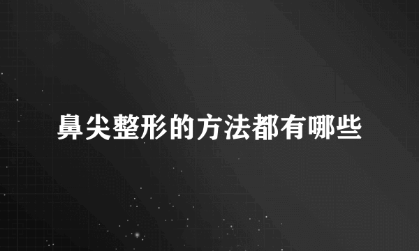 鼻尖整形的方法都有哪些