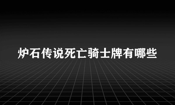 炉石传说死亡骑士牌有哪些