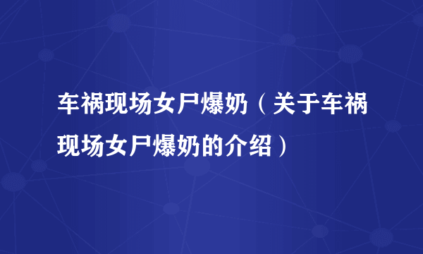 车祸现场女尸爆奶（关于车祸现场女尸爆奶的介绍）