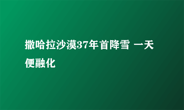 撒哈拉沙漠37年首降雪 一天便融化