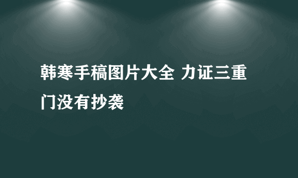 韩寒手稿图片大全 力证三重门没有抄袭