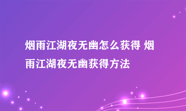 烟雨江湖夜无幽怎么获得 烟雨江湖夜无幽获得方法