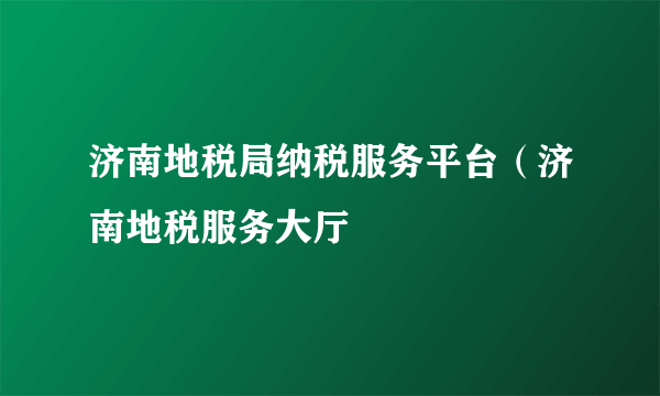 济南地税局纳税服务平台（济南地税服务大厅