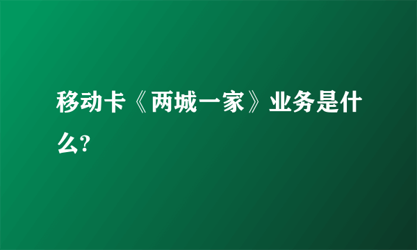 移动卡《两城一家》业务是什么?