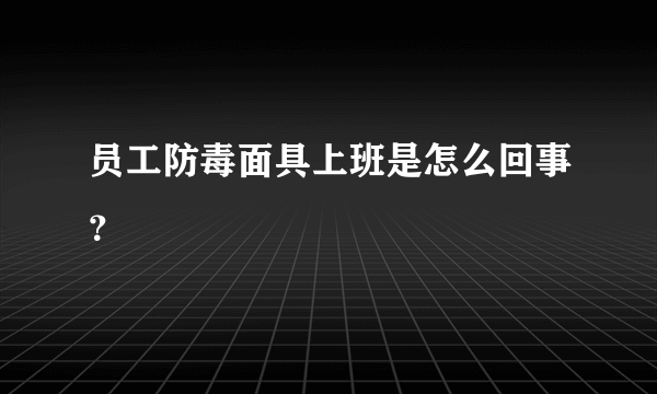 员工防毒面具上班是怎么回事？