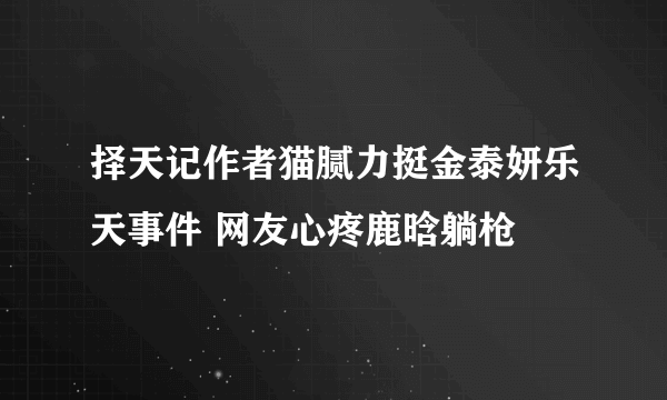 择天记作者猫腻力挺金泰妍乐天事件 网友心疼鹿晗躺枪