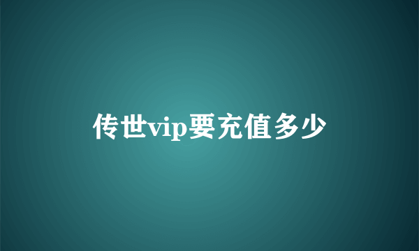 传世vip要充值多少