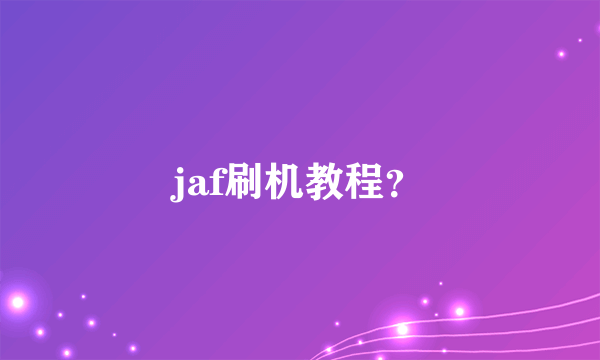 jaf刷机教程？