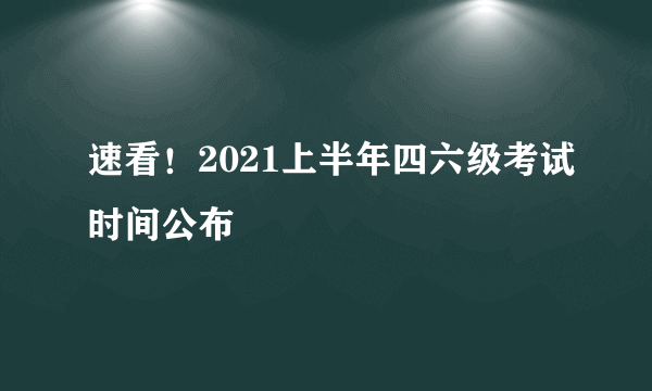 速看！2021上半年四六级考试时间公布