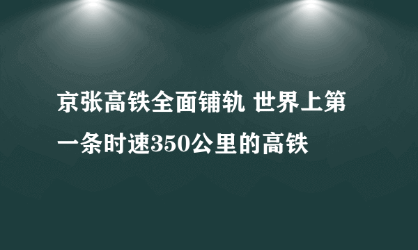 京张高铁全面铺轨 世界上第一条时速350公里的高铁