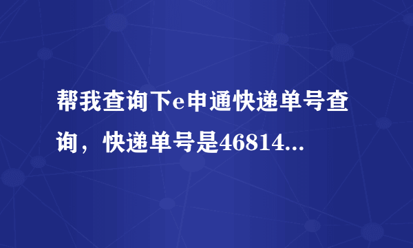 帮我查询下e申通快递单号查询，快递单号是468147917252