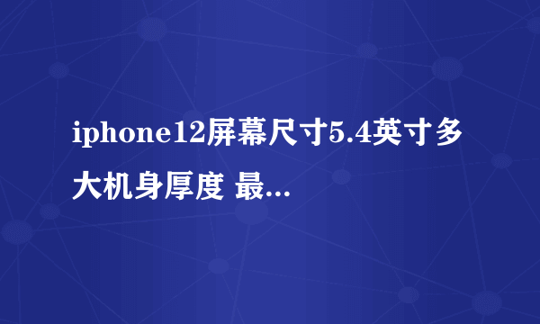 iphone12屏幕尺寸5.4英寸多大机身厚度 最新消息曝光