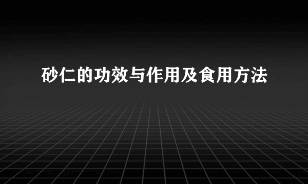 砂仁的功效与作用及食用方法