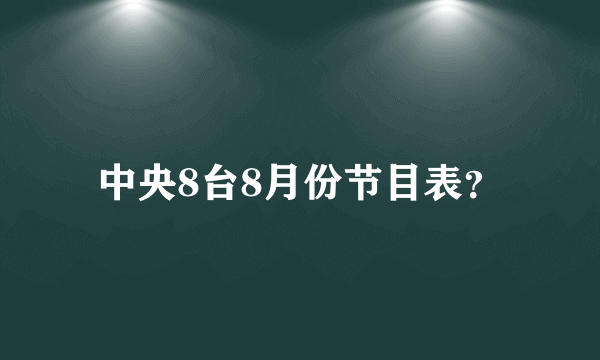 中央8台8月份节目表？