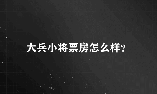 大兵小将票房怎么样？