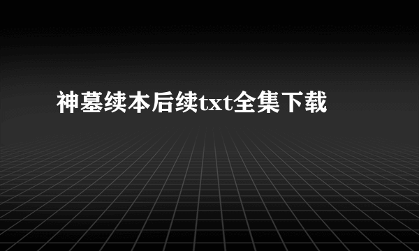 神墓续本后续txt全集下载