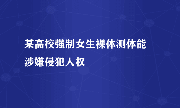 某高校强制女生裸体测体能 涉嫌侵犯人权